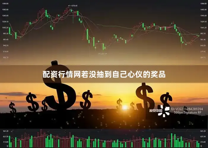 配资行情网若没抽到自己心仪的奖品
