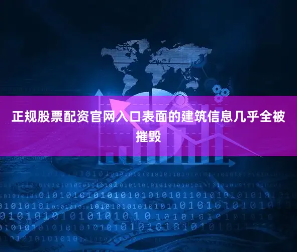 正规股票配资官网入口表面的建筑信息几乎全被摧毁