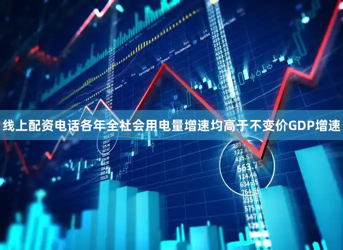 线上配资电话各年全社会用电量增速均高于不变价GDP增速